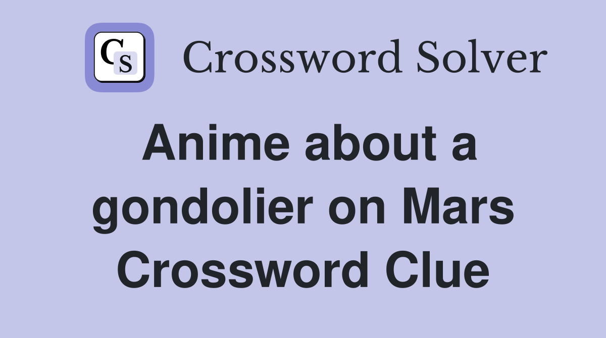 Anime about a gondolier on Mars Crossword Clue