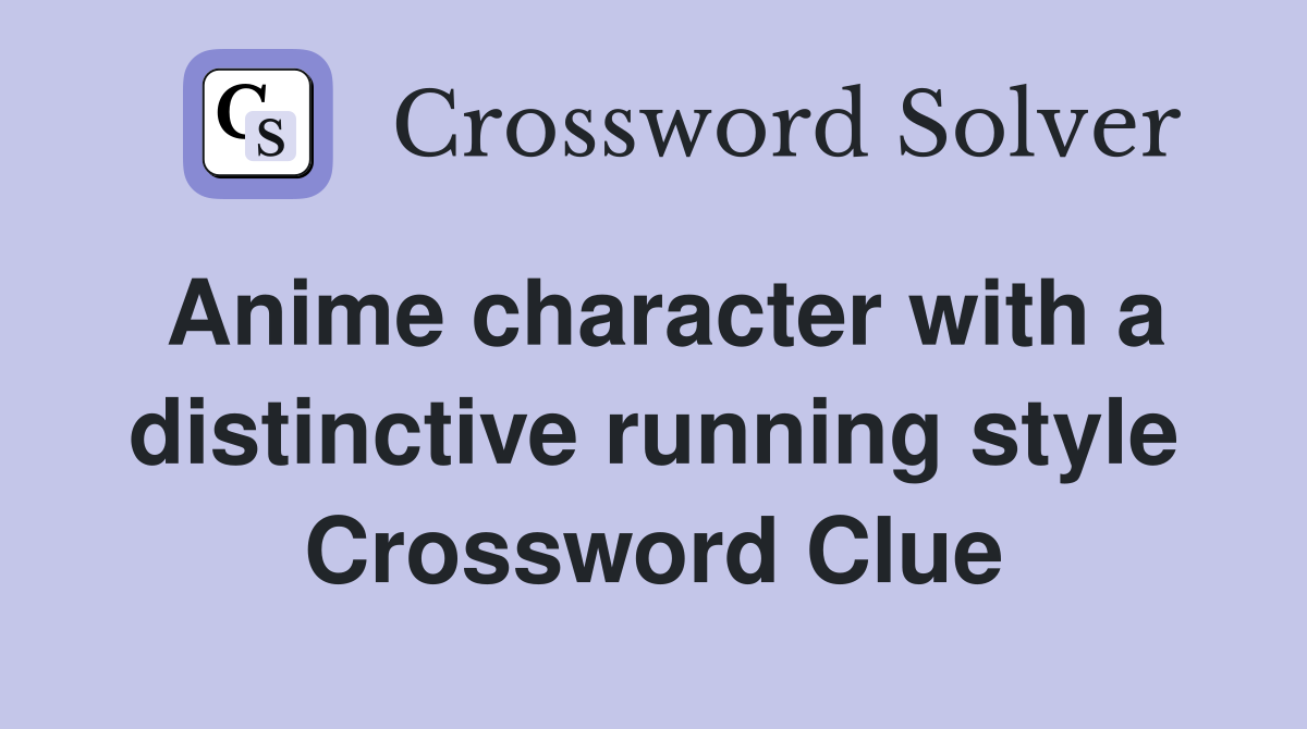 Anime character with a distinctive running style Crossword Clue