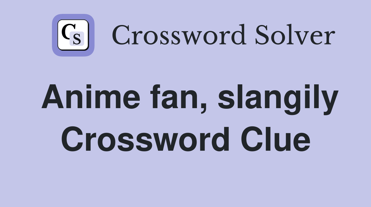 Anime fan, slangily Crossword Clue