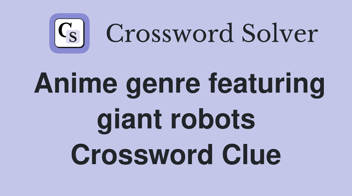 Anime genre featuring giant robots Crossword Clue