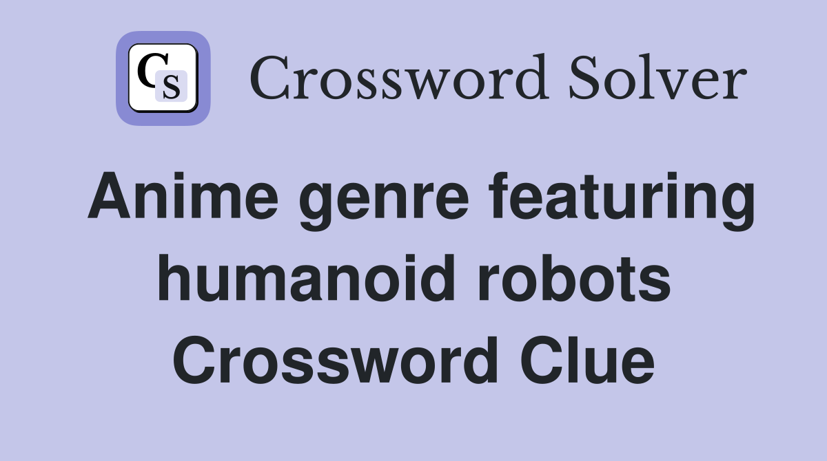 Anime genre featuring humanoid robots Crossword Clue