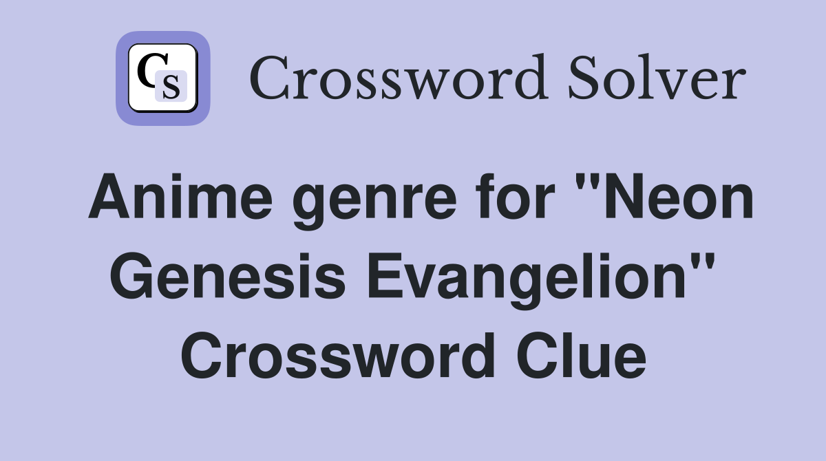 Anime genre for "Neon Genesis Evangelion" Crossword Clue