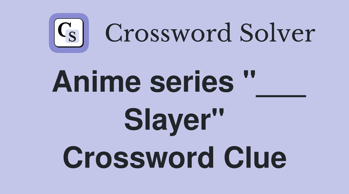 Anime series "___ Slayer" Crossword Clue