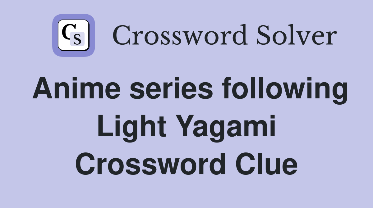Anime series following Light Yagami Crossword Clue