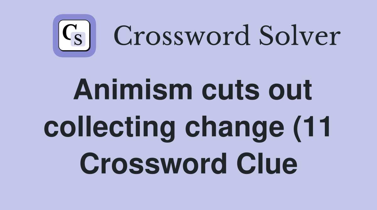 Animism cuts out collecting change (11) Crossword Clue Answers Animism cuts out collecting change (11) Crossword Clue Answers