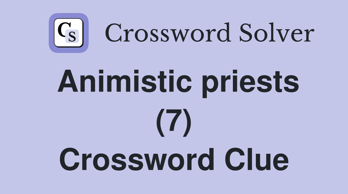 Animistic priests (7) Crossword Clue