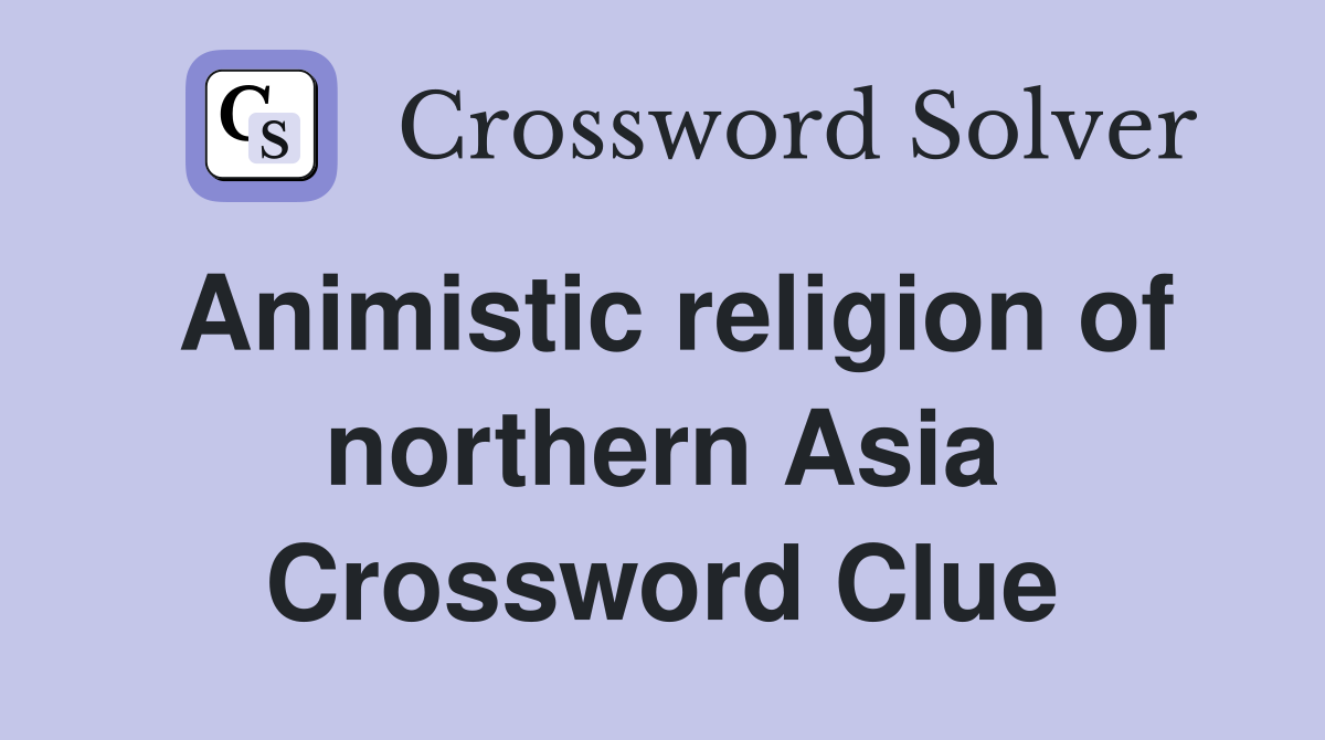 Animistic religion of northern Asia Crossword Clue