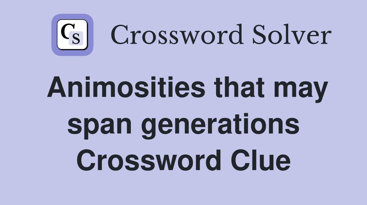 Animosities that may span generations Crossword Clue