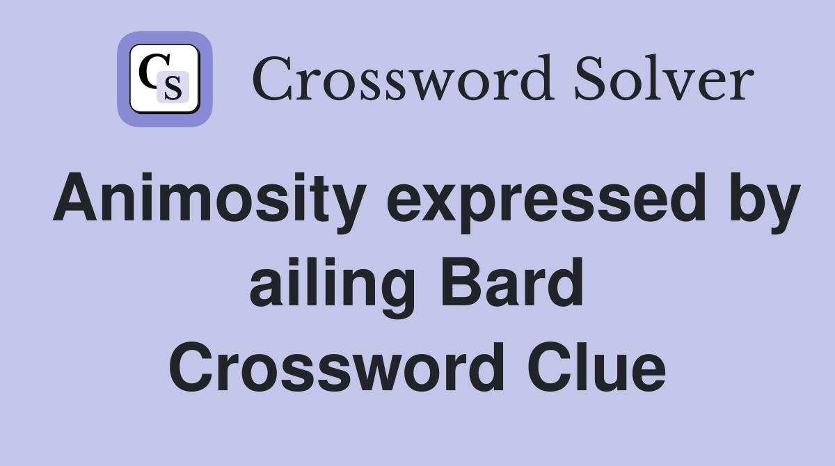 Animosity expressed by ailing Bard Crossword Clue