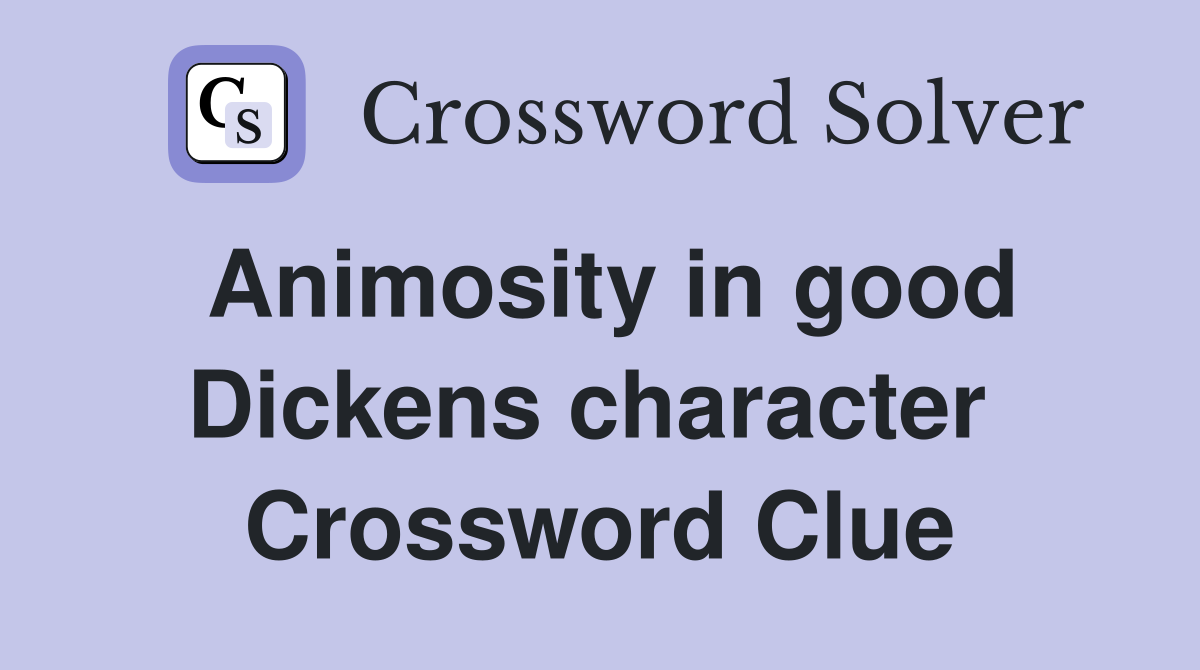 Animosity in good Dickens character  Crossword Clue