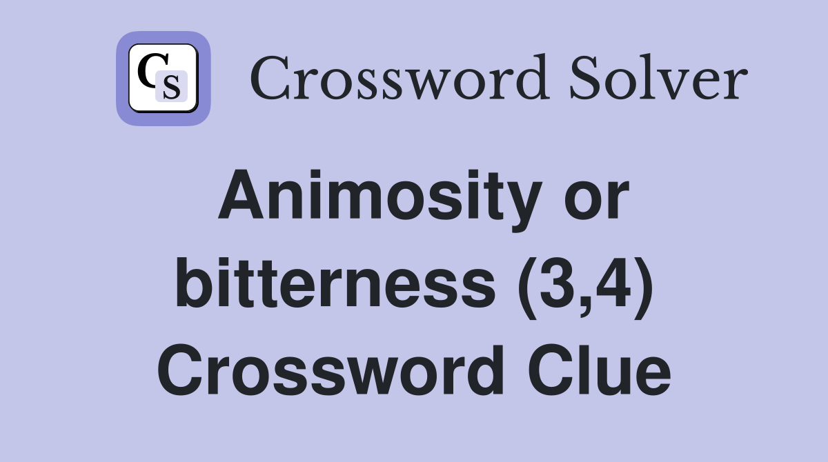 Animosity or bitterness (3,4) Crossword Clue