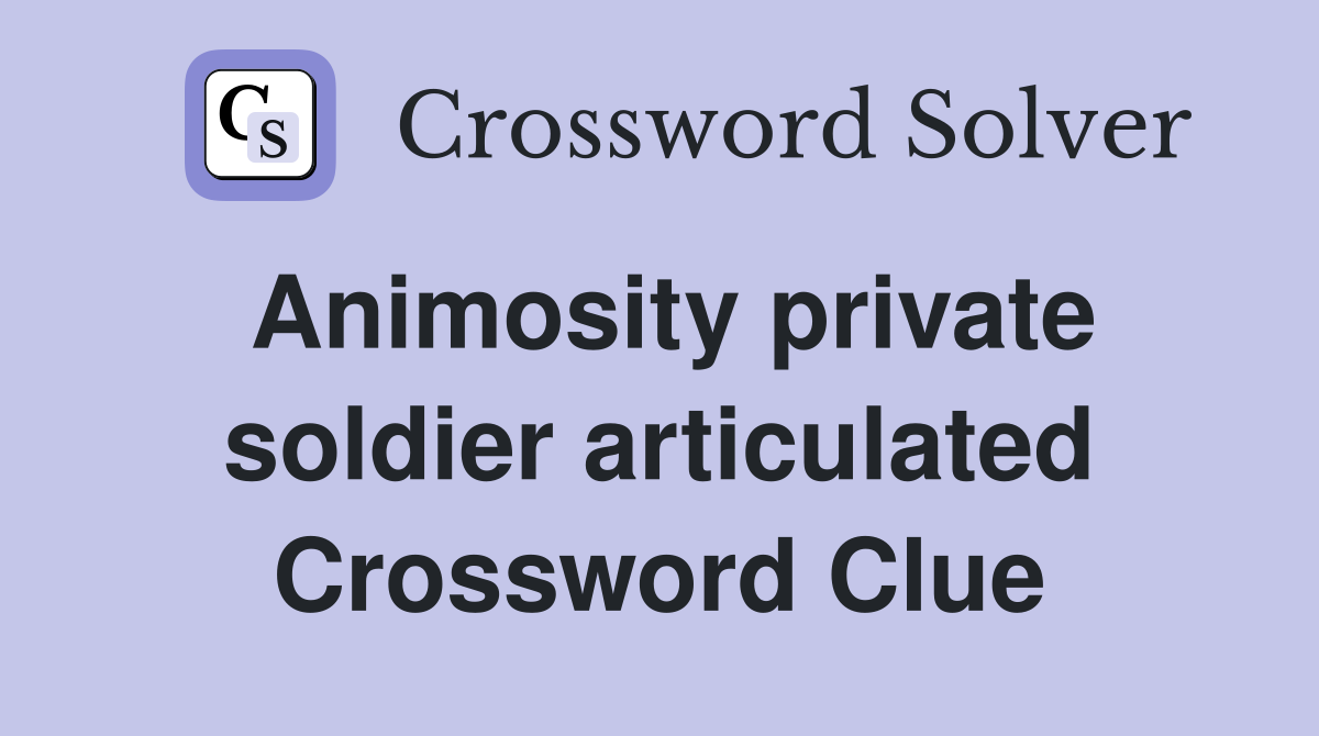 Animosity private soldier articulated Crossword Clue