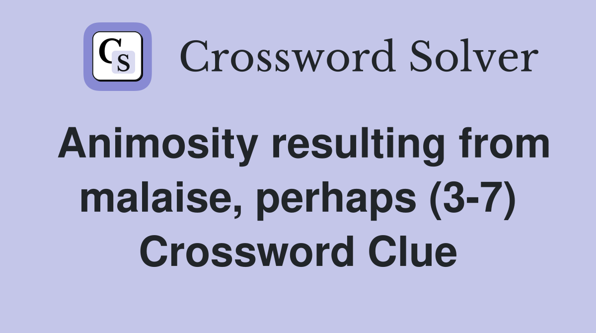 Animosity resulting from malaise, perhaps (3-7) Crossword Clue