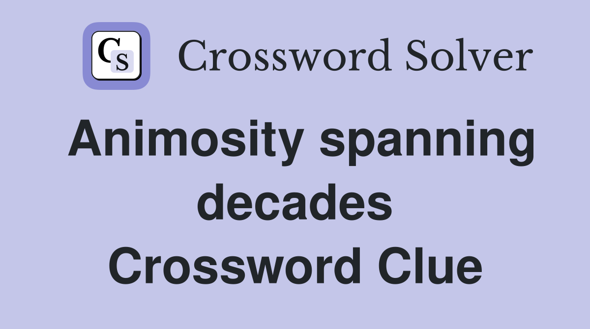 Animosity spanning decades Crossword Clue