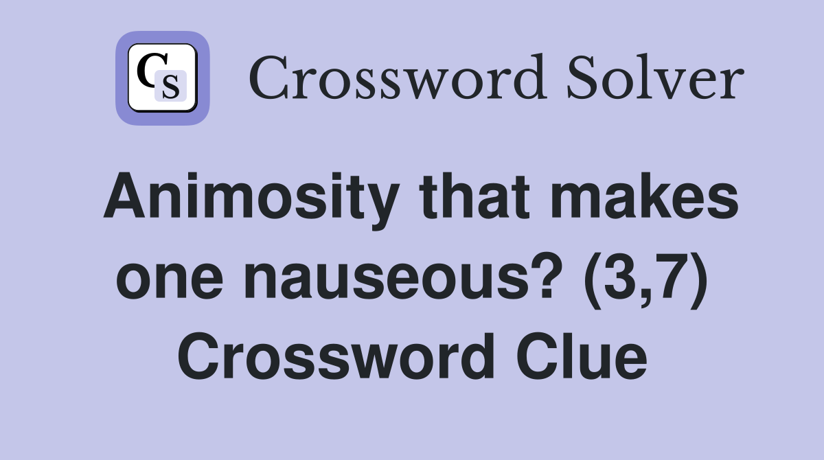 Animosity that makes one nauseous? (3,7) Crossword Clue