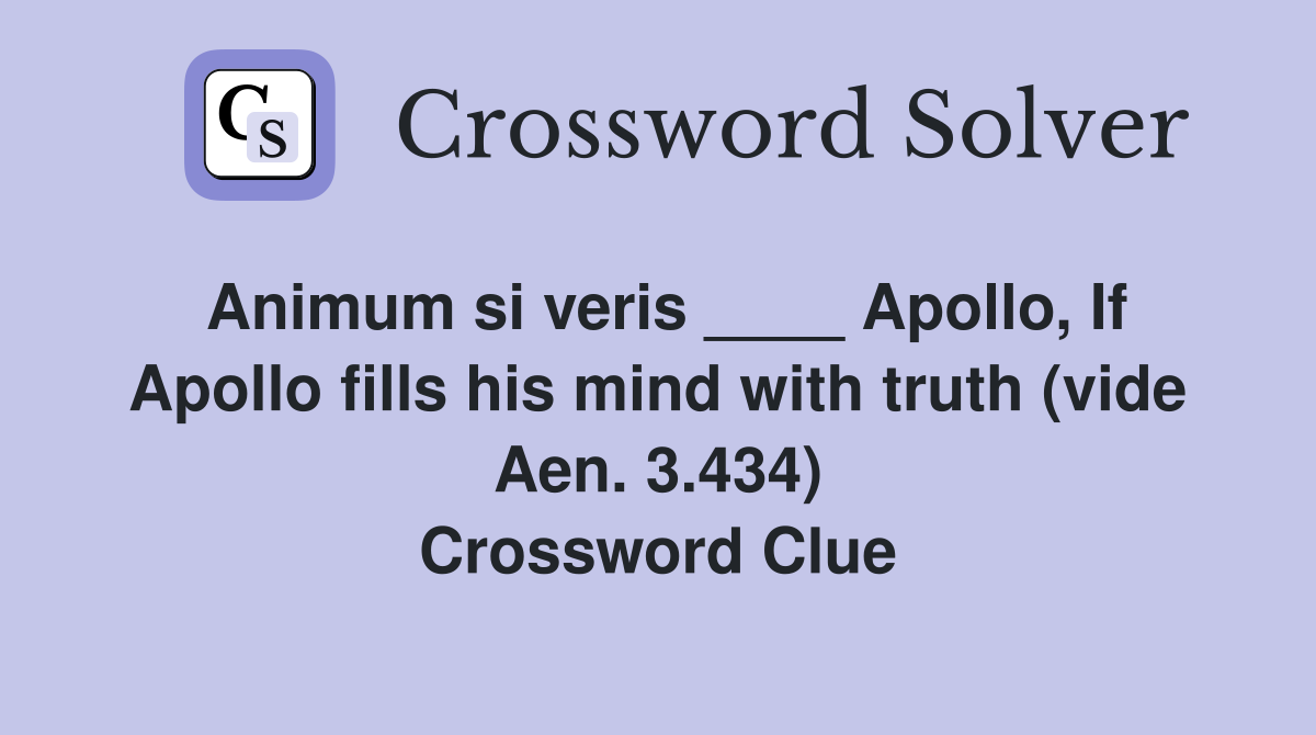 Animum si veris ____ Apollo, If Apollo fills his mind with truth (vide Aen. 3.434) Crossword Clue