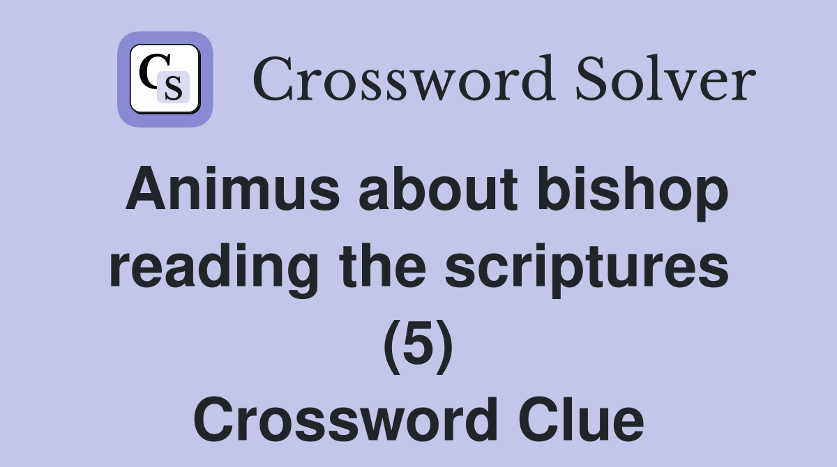 Animus about bishop reading the scriptures (5) Crossword Clue