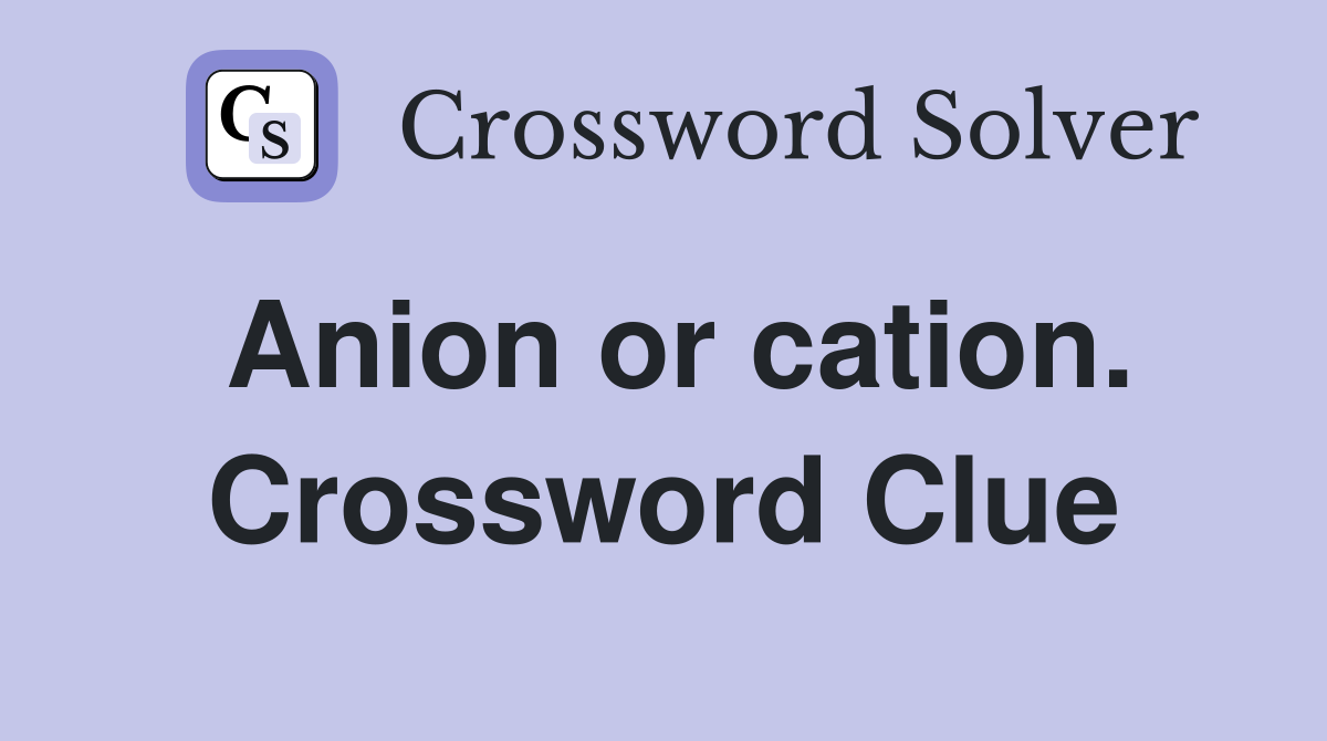 Anion or cation. Crossword Clue