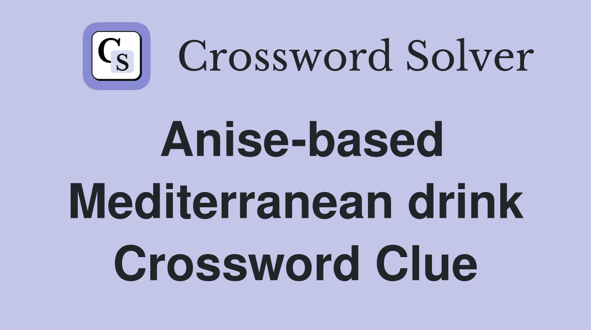 Anise-based Mediterranean drink Crossword Clue