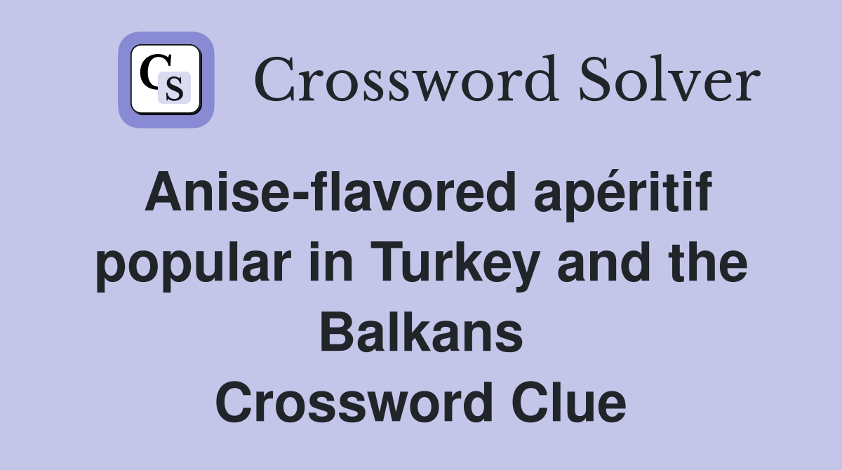 Anise-flavored apéritif popular in Turkey and the Balkans Crossword Clue