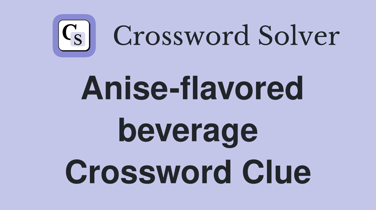 Anise-flavored beverage Crossword Clue