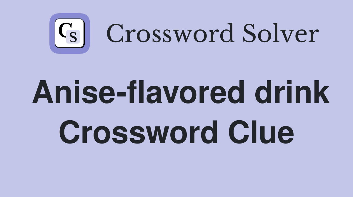 Anise-flavored drink Crossword Clue