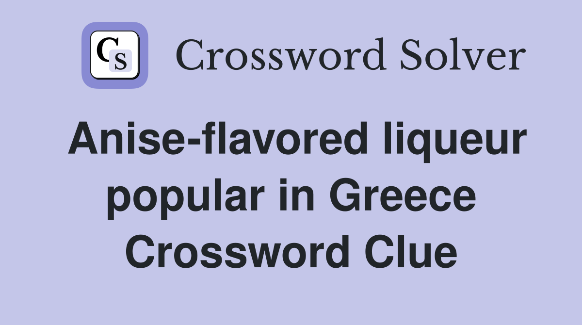 Anise-flavored liqueur popular in Greece Crossword Clue