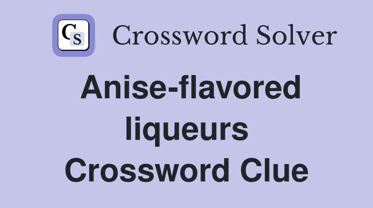 Anise-flavored liqueurs Crossword Clue