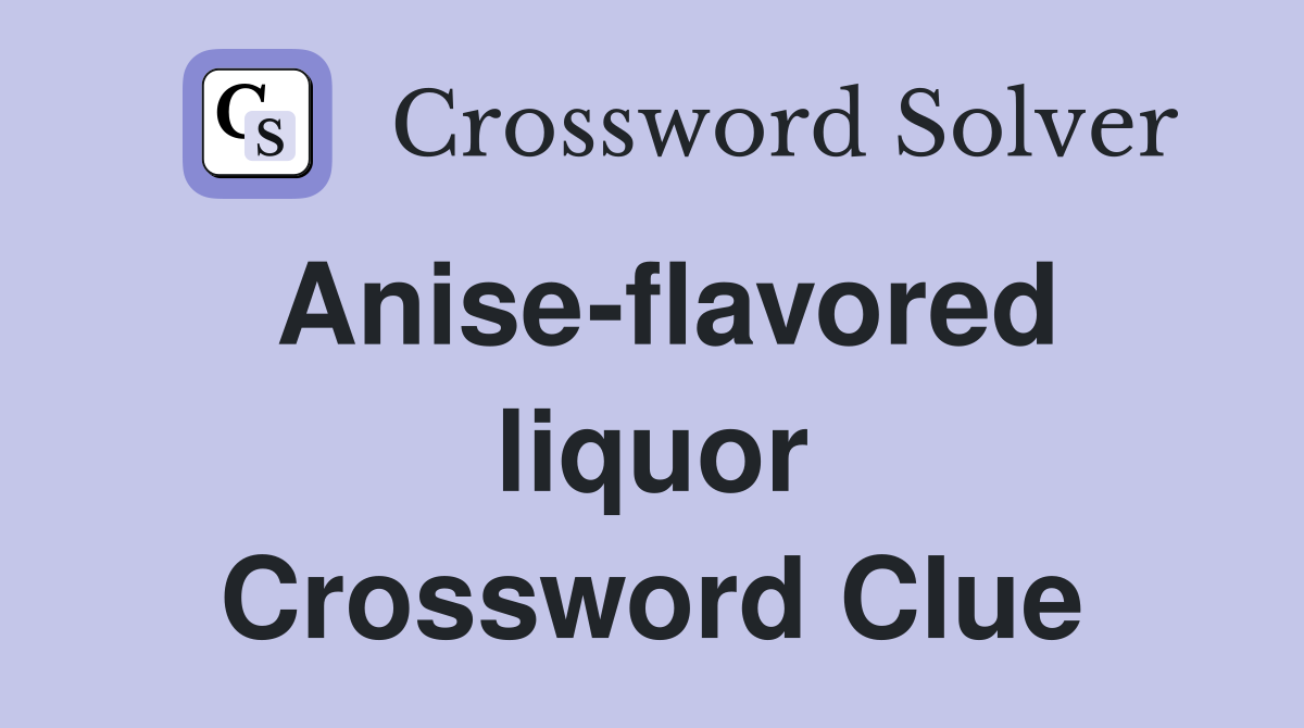 Anise-flavored liquor Crossword Clue