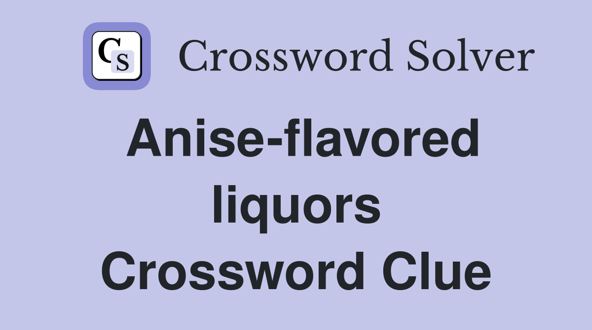 Anise-flavored liquors Crossword Clue