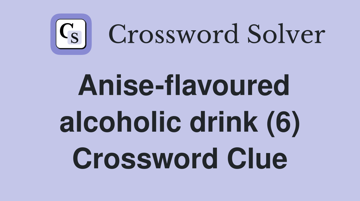 Anise-flavoured alcoholic drink (6) Crossword Clue