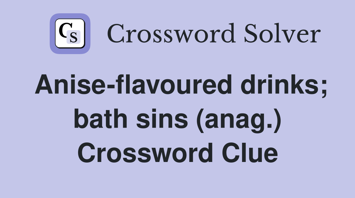Anise-flavoured drinks; bath sins (anag.) Crossword Clue