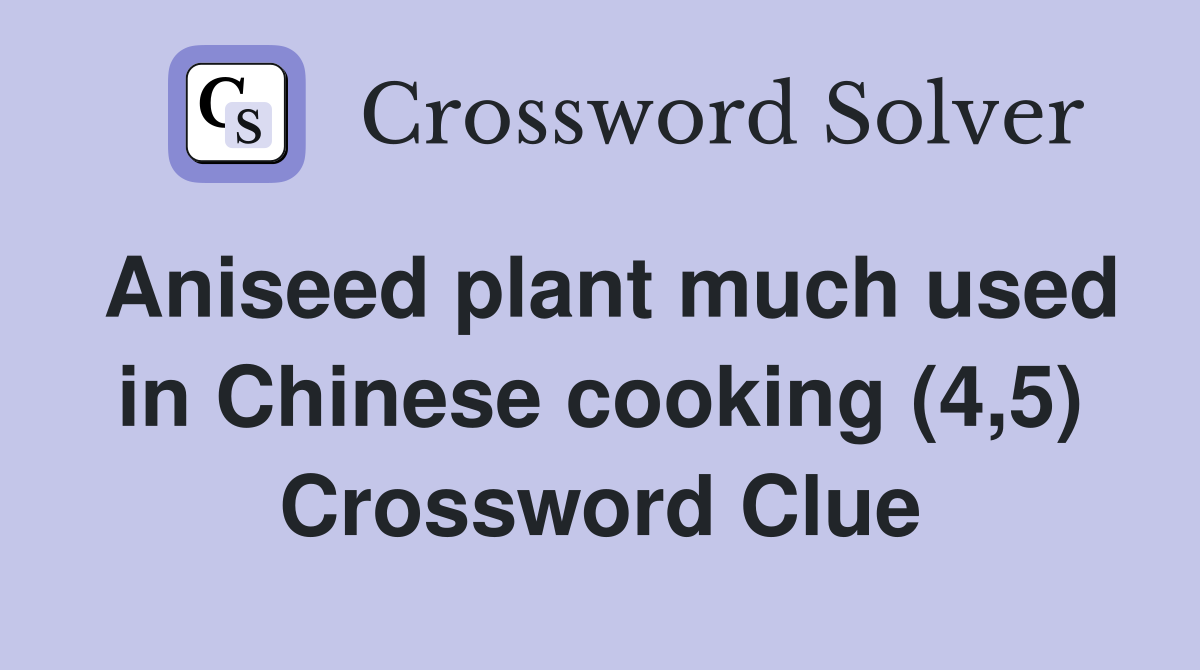 Aniseed plant much used in Chinese cooking (4,5) Crossword Clue