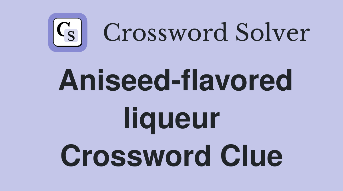 Aniseed-flavored liqueur Crossword Clue