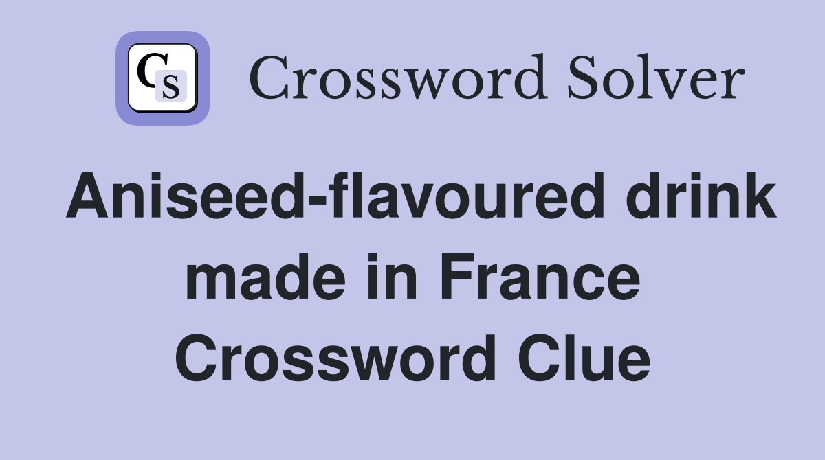 Aniseed-flavoured drink made in France Crossword Clue