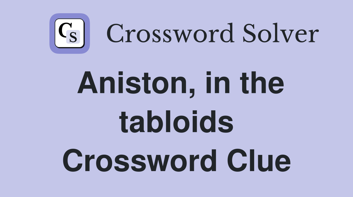 Aniston, in the tabloids Crossword Clue