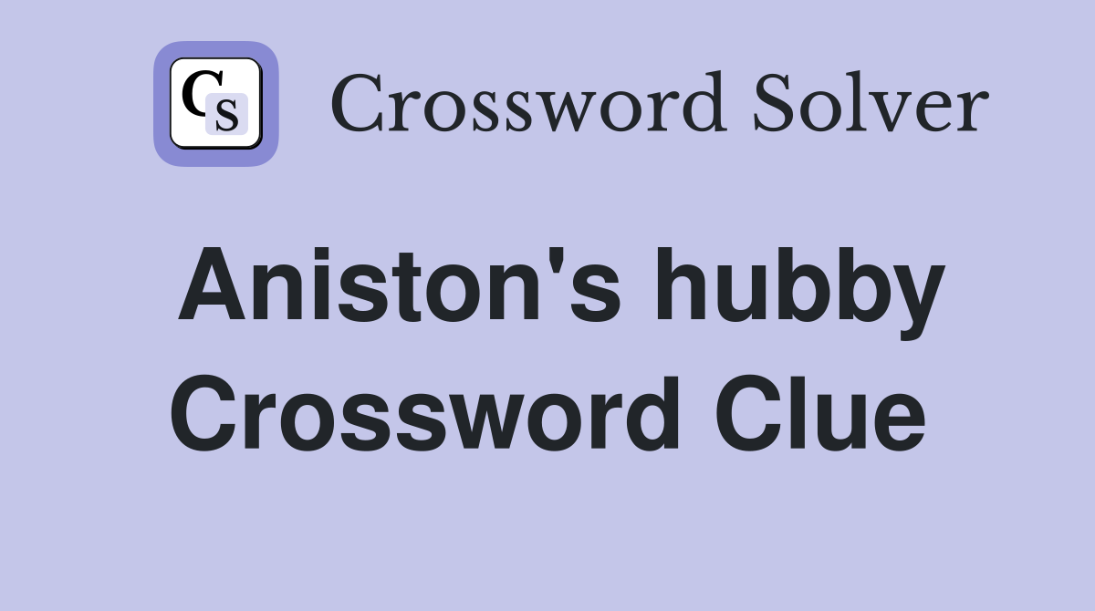 Aniston's hubby Crossword Clue