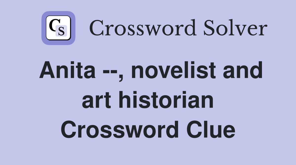 Anita --, novelist and art historian Crossword Clue