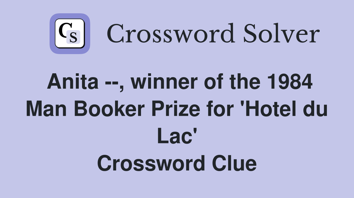Anita --, winner of the 1984 Man Booker Prize for 'Hotel du Lac' Crossword Clue