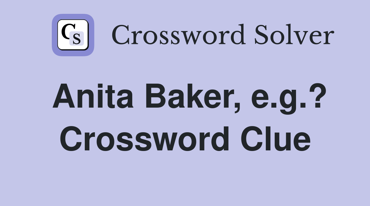 Anita Baker, e.g.? Crossword Clue