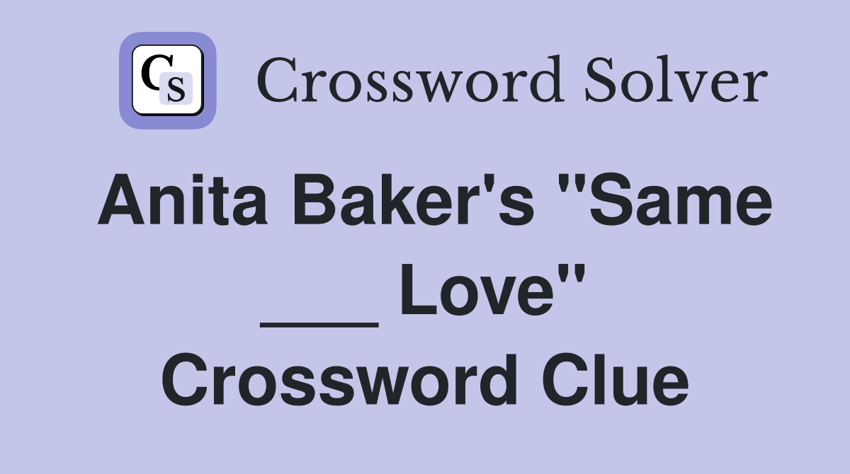 Anita Baker's "Same ___ Love" Crossword Clue