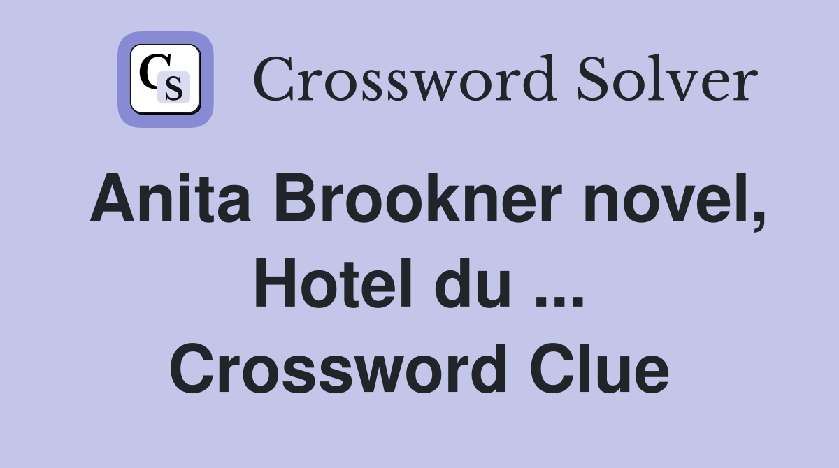 Anita Brookner novel, Hotel du ... Crossword Clue