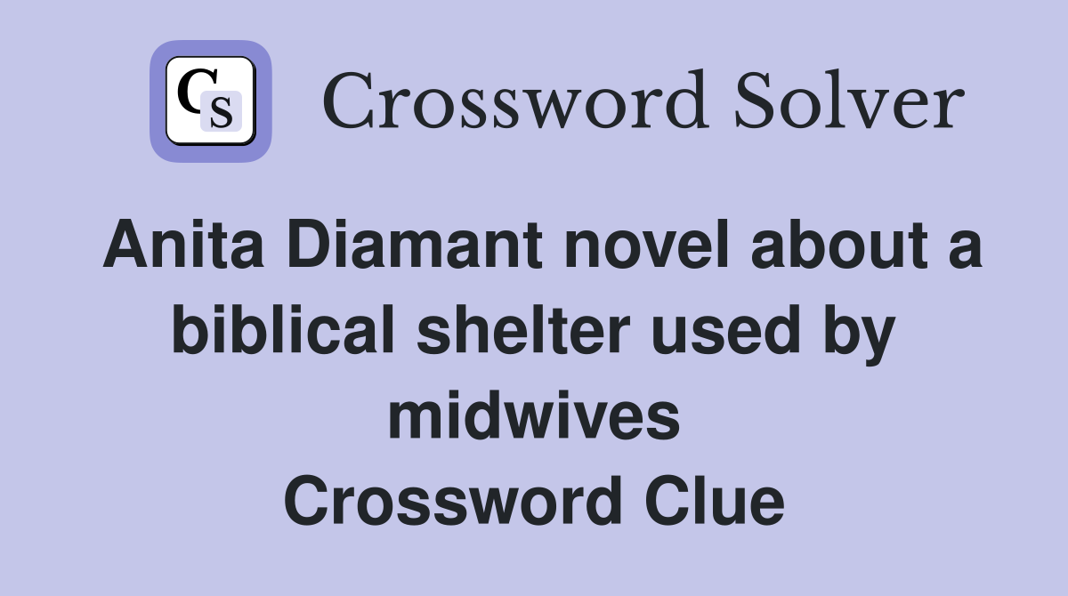 Anita Diamant novel about a biblical shelter used by midwives Crossword Clue