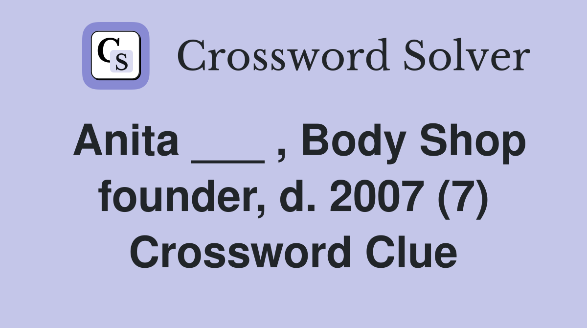 Anita ___ , Body Shop founder, d. 2007 (7) Crossword Clue