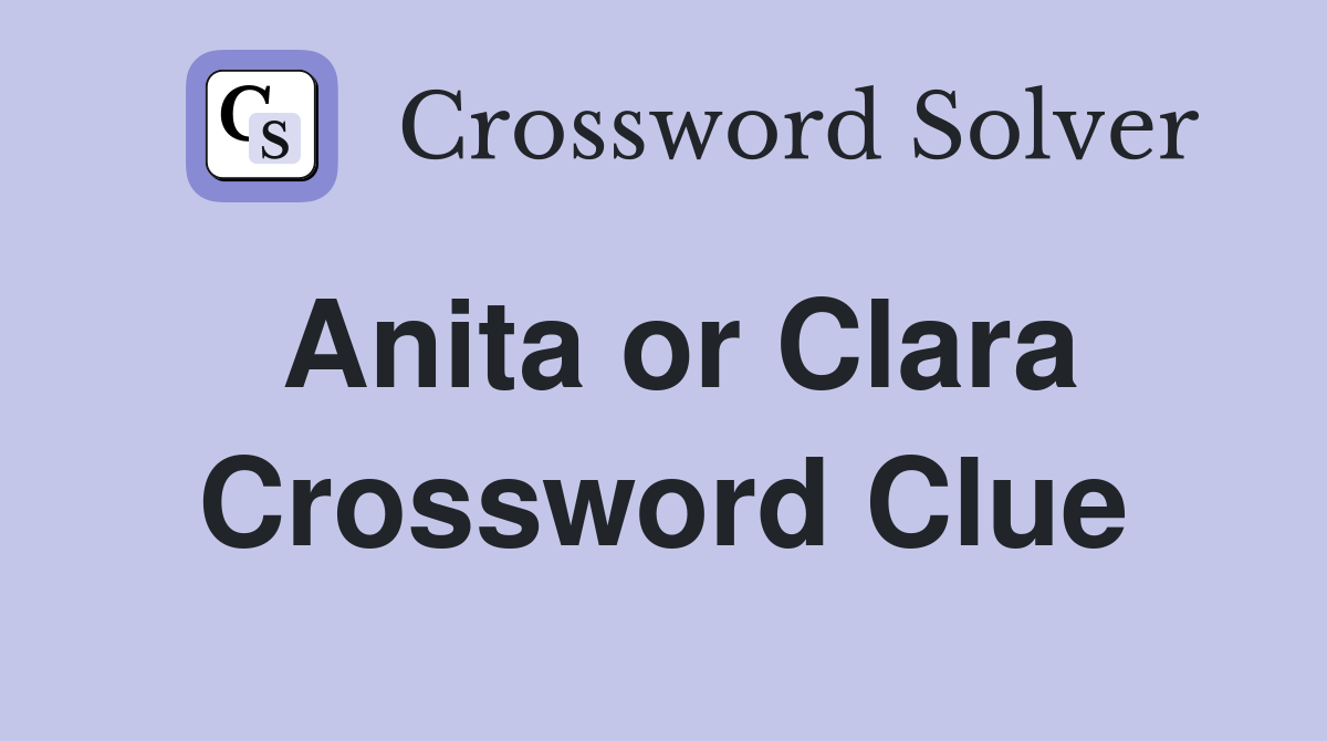 Anita or Clara Crossword Clue
