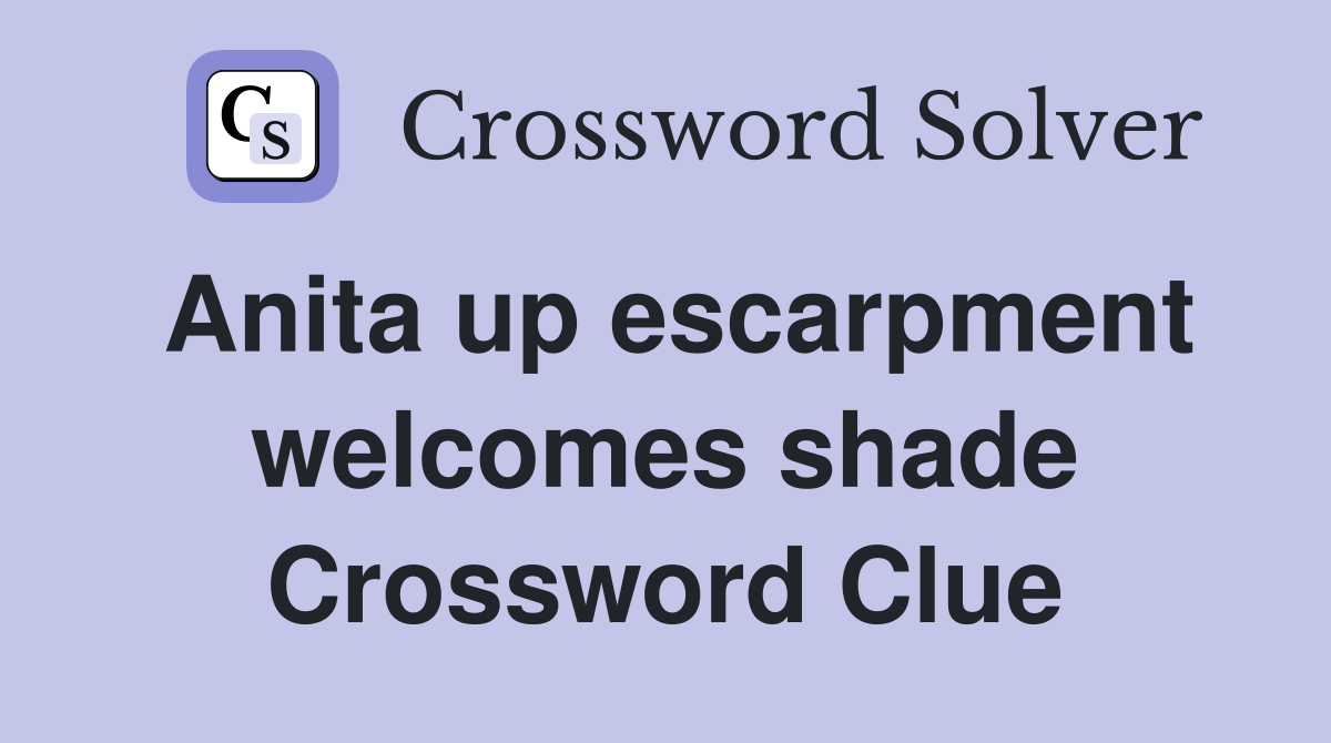 Anita up escarpment welcomes shade Crossword Clue