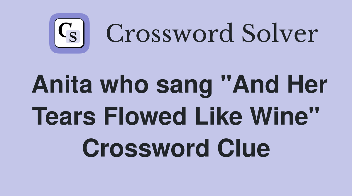 Anita who sang "And Her Tears Flowed Like Wine" Crossword Clue