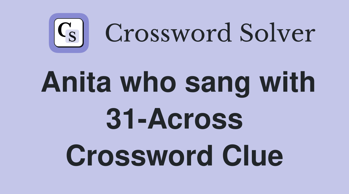 Anita who sang with 31-Across Crossword Clue