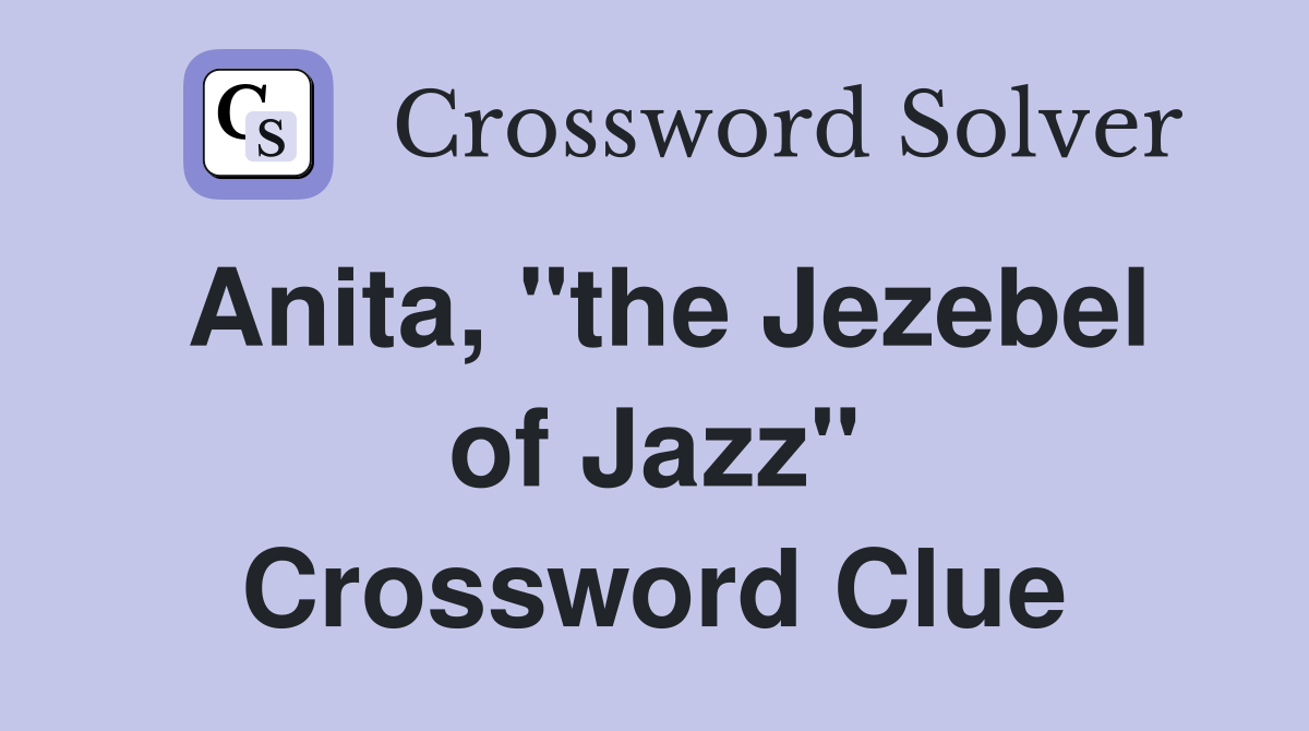 Anita, "the Jezebel of Jazz" Crossword Clue