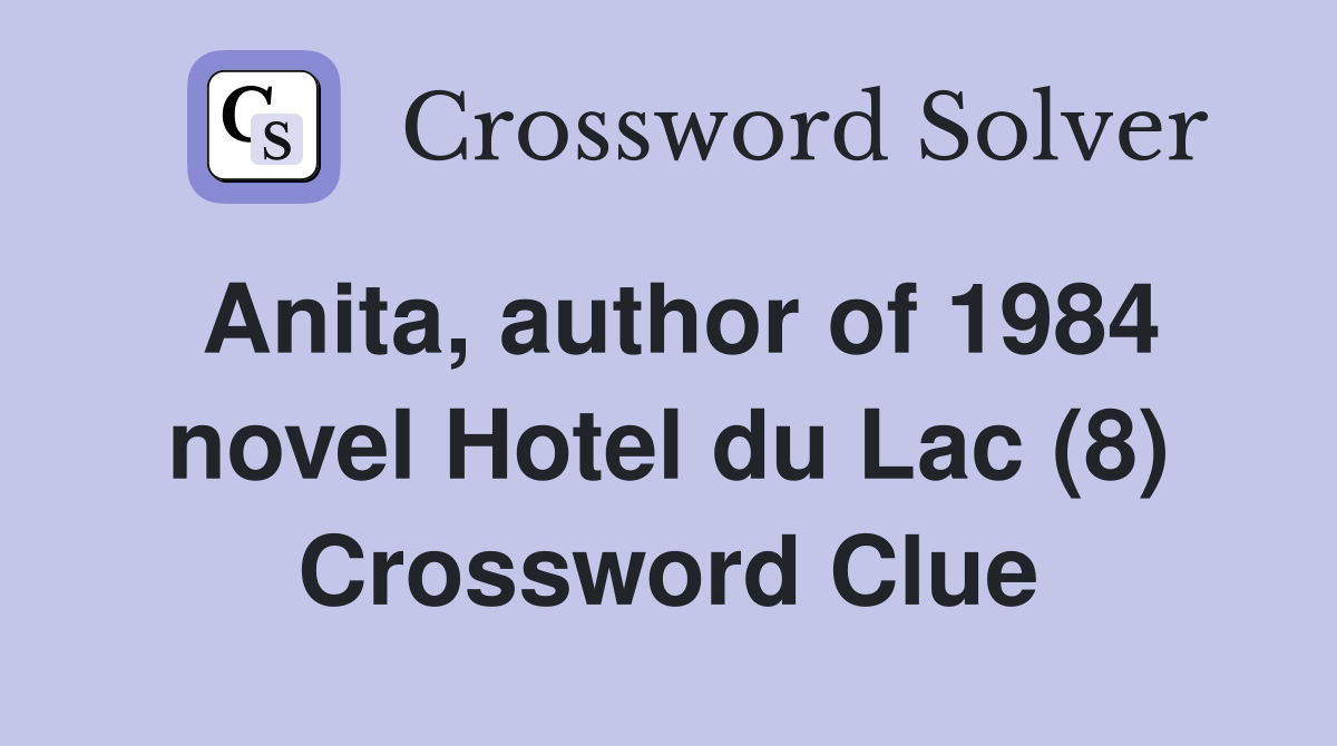 Anita, author of 1984 novel Hotel du Lac (8) Crossword Clue